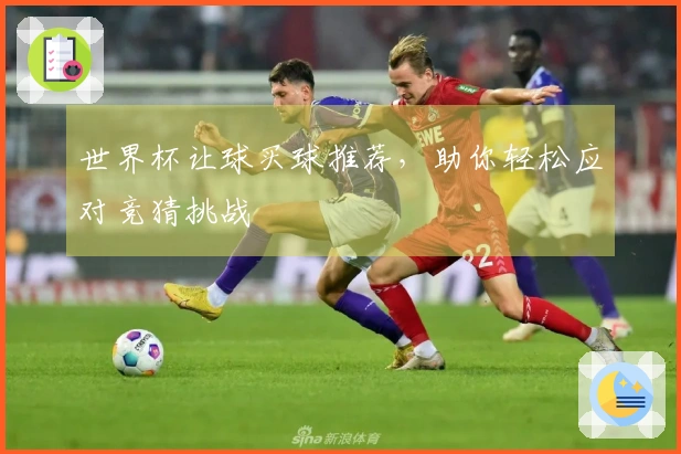 世界杯让球买球推荐，助你轻松应对竞猜挑战