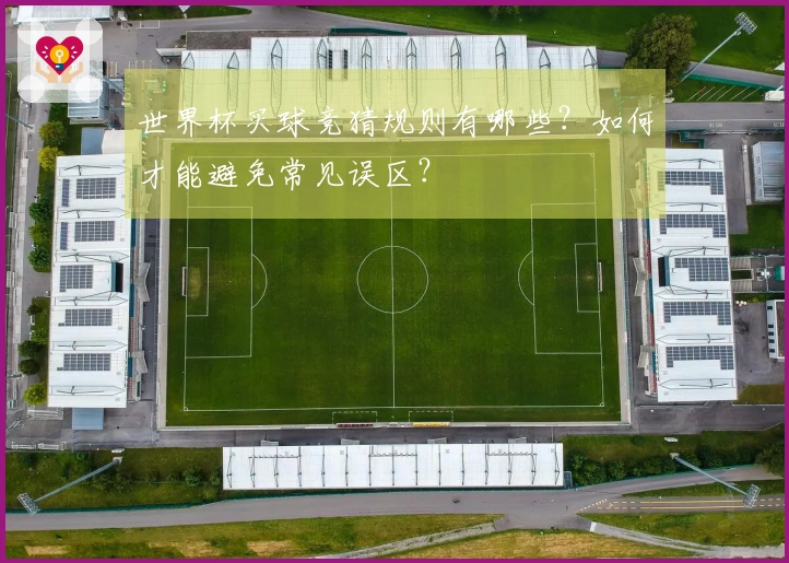 世界杯买球竞猜规则有哪些？如何才能避免常见误区？