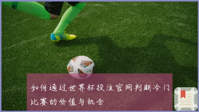 如何通过世界杯投注官网判断冷门比赛的价值与机会