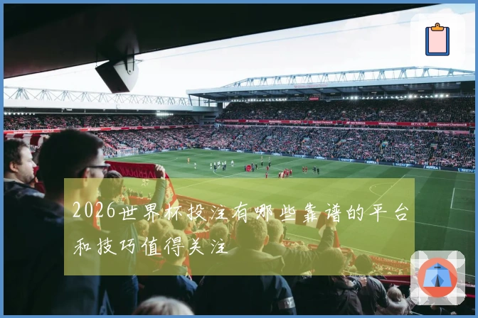 2026世界杯投注有哪些靠谱的平台和技巧值得关注